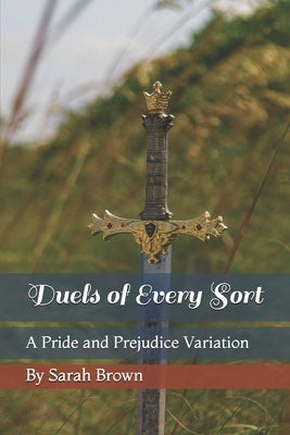 Duels of Every Sort: A Pride and Prejudice Variation by Brown, Sarah