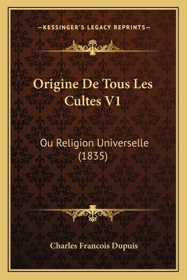 Origine De Tous Les Cultes V1: Ou Religion Universelle (1835) by Dupuis, Charles Francois