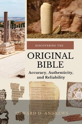 Discovering the Original Bible: Accuracy, Authenticity, and Reliability by Andrews, Edward D.