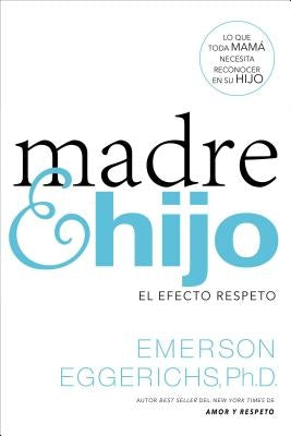 Madre E Hijo: El Efecto Respeto by Eggerichs, Emerson