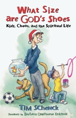 What Size Are God's Shoes: Kids, Chaos, and the Spiritual Life by Schenck, Tim