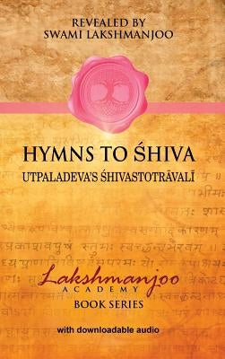 Hymns to Shiva: Songs of Devotion in Kashmir Shaivism; Utpaladeva's &#346;hivastotr&#257;val&#299; by Hughes, John