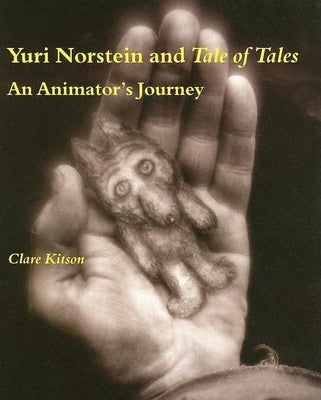 Yuri Norstein and Tale of Tales: An Animator's Journey by Kitson, Clare