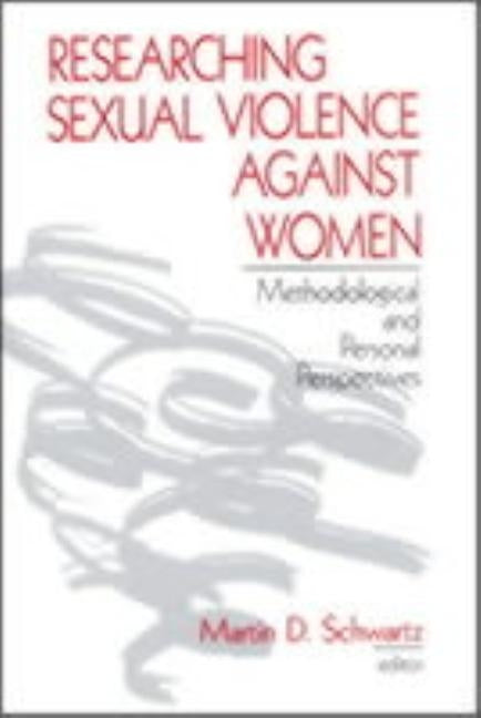 Researching Sexual Violence against Women: Methodological and Personal Perspectives by Schwartz, Martin D.