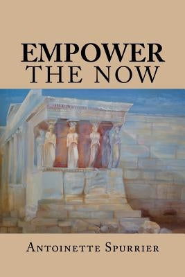 Empower the Now by Spurrier, Antoinette