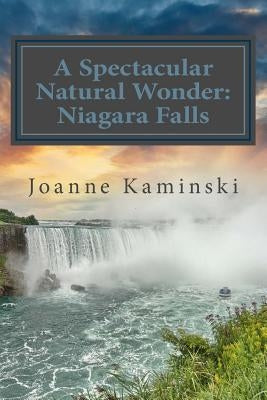 A Spectacular Natural Wonder: Niagara Falls by Kaminski, Joanne