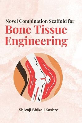Novel Combination Scaffold for Bone Tissue Engineering by Kashte, Shivaji Bhikaji