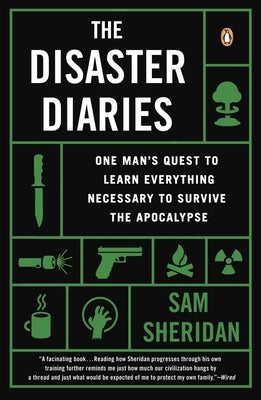 The Disaster Diaries: One Man's Quest to Learn Everything Necessary to Survive the Apocalypse by Sheridan, Sam