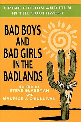 Crime Fiction and Film in the Southwest: Bad Boys and Bad Girls in the Badlands by Glassman, Steve