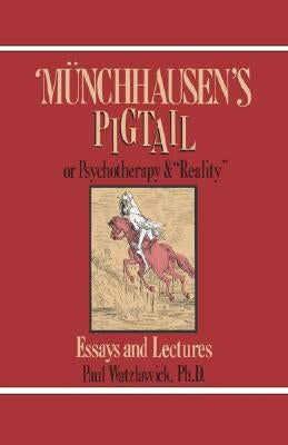 Munchausen's Pigtail: Or Psychotherapy and Reality by Watzlawick, Paul