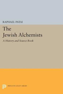 The Jewish Alchemists: A History and Source Book by Patai, Raphael