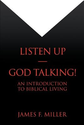 Listen Up--God Talking!: An Introduction to Biblical Living by Miller, James F.