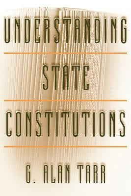 Understanding State Constitutions by Tarr, G. Alan