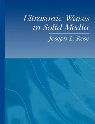 Ultrasonic Waves in Solid Media by Rose, Joseph L.