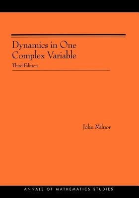 Dynamics in One Complex Variable. (Am-160): (Am-160) - Third Edition by Milnor, John