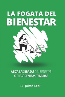 La fogata del bienestar: Cómo atizar las brasas del bienestar y encender la llama de la felicidad by Leal Godinez, Jaime