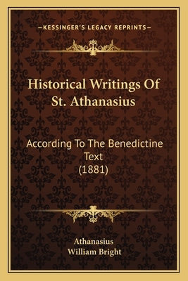 Historical Writings Of St. Athanasius: According To The Benedictine Text (1881) by Athanasius