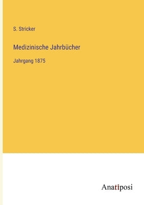 Medizinische Jahrbücher: Jahrgang 1875 by Stricker, S.