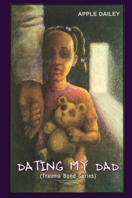 Dating My Dad: The Trauma Bond Series by Dailey, Apple