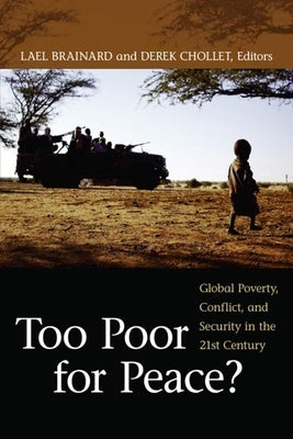 Too Poor for Peace?: Global Poverty, Conflict, and Security in the 21st Century by Brainard, Lael