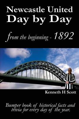 Newcastle United Day by Day: Bumper book of historical facts and trivia for every day of the year. by Scott, Kenneth H.