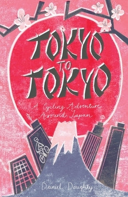Tokyo to Tokyo: A Cycling Adventure Around Japan by Daniel, Doughty