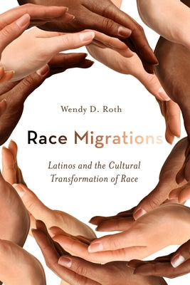 Race Migrations: Latinos and the Cultural Transformation of Race by Roth, Wendy