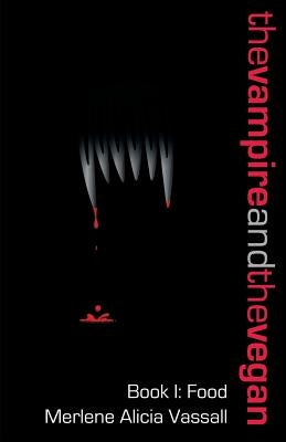 The Vampire and the Vegan, Book I: Food by Vassall, Merlene Alicia