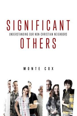 Significant Others: Understanding Our Non-Christian Neighbors by Cox, Monte