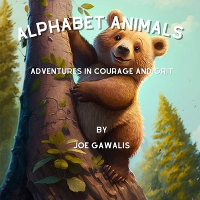 Alphabet Animals: Adventures In Courage And Grit by Gawalis, Joe