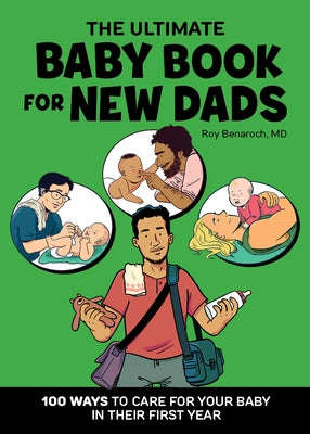 The Ultimate Baby Book for New Dads: 100 Ways to Care for Your Baby in Their First Year by Benaroch, Roy