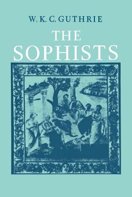 The Sophists by Guthrie, W. K. C.