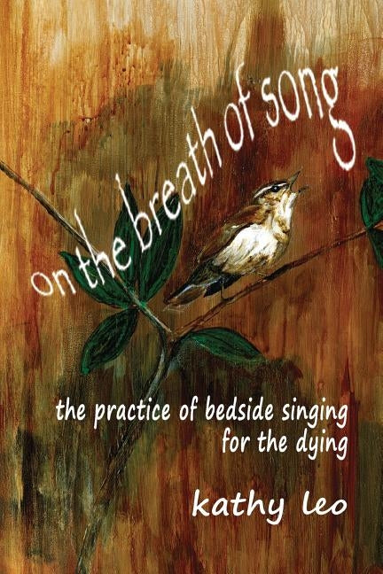 On the Breath of Song: The Practice of Bedside Singing for the Dying by Leo, Kathy