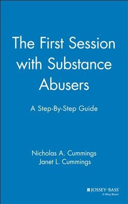 The First Session with Substance Abusers: A Step-By-Step Guide by Cummings, Nicholas A.