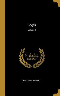 Logik; Volume 2 by Sigwart, Christoph