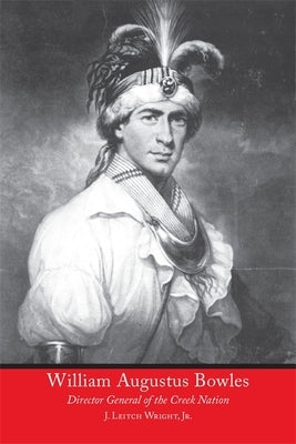 William Augustus Bowles: Director General of the Creek Nation by Wright, J. Leitch, Jr.
