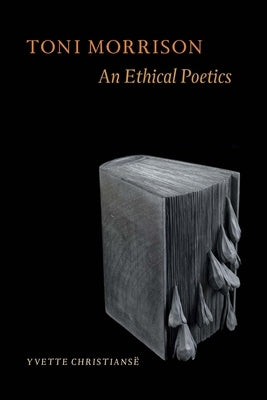 Toni Morrison: An Ethical Poetics by Christians&#235;, Yvette