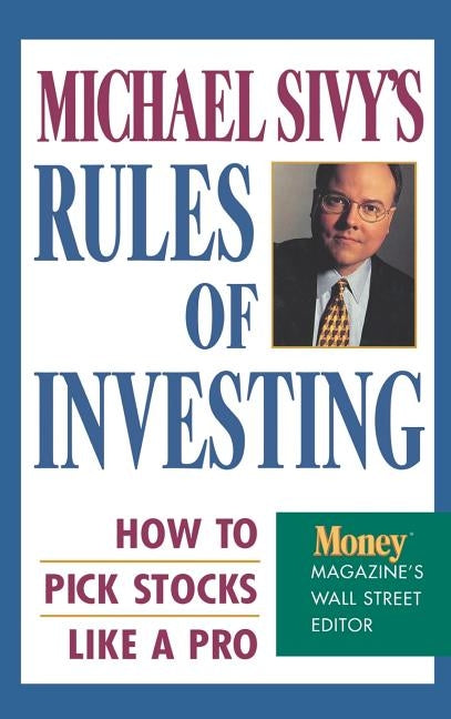 Michael Sivy's Rules of Investing: How to Pick Stocks Like a Pro by Sivy, Michael