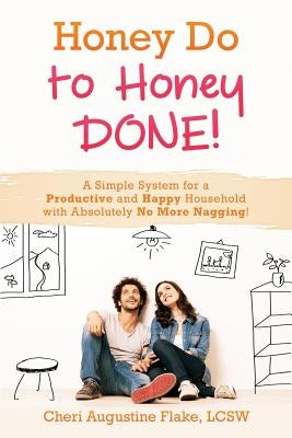 Honey Do to Honey DONE!: A Simple System for a Productive and Happy Household with Absolutely No More Nagging! by Flake, Cheri Augustine