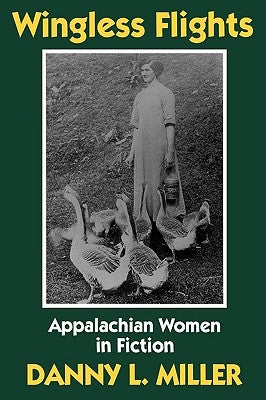 Wingless Flights: Appalachian Women in Fiction by Miller, Danny L.
