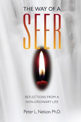 The Way of a Seer: Reflections from a Non-ordinary Life by Nelson Ph. D., Peter L.