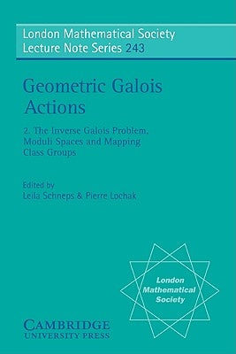 Geometric Galois Actions: Volume 2, the Inverse Galois Problem, Moduli Spaces and Mapping Class Groups by Schneps, Leila