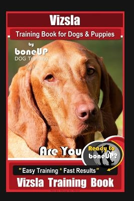 Vizsla Training Book for Dogs & Puppies By BoneUP DOG Training: Are You Ready to Bone Up? Easy Training * Fast Results Vizsla Training Book by Kane, Karen Douglas