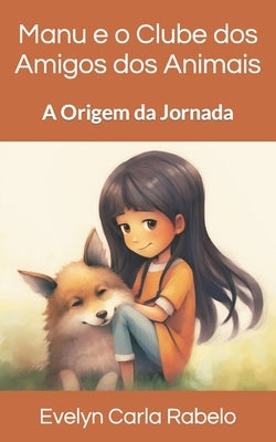 Manu e o Clube dos Amigos dos Animais: A Origem da Jornada by Rabelo, Est&#234;v&#227;o