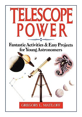 Telescope Power: Fantastic Activities & Easy Projects for Young Astronomers by Matloff, Gregory L.