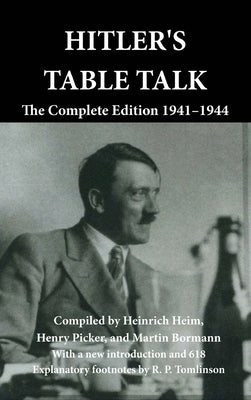 Hitler's Table Talk: The Complete Edition 1941-1944 by Heim, Heinrich