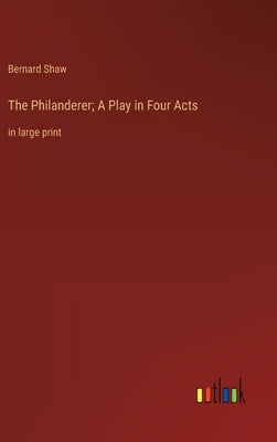 The Philanderer; A Play in Four Acts: in large print by Shaw, Bernard