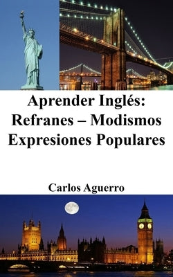 Aprender Inglés: Refranes - Modismos - Expresiones populares by Aguerro, Carlos