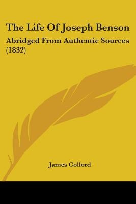 The Life Of Joseph Benson: Abridged From Authentic Sources (1832) by Collord, James