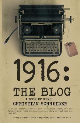 1916 the Blog: A Book of Humor by Schneider, Christian M.